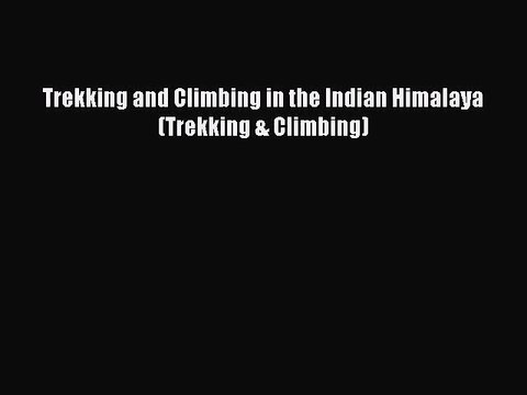 [PDF Download] Trekking and Climbing in the Indian Himalaya (Trekking & Climbing) [Download]