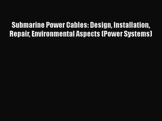 PDF Download Submarine Power Cables: Design Installation Repair Environmental Aspects (Power