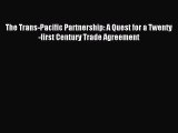 [PDF Download] The Trans-Pacific Partnership: A Quest for a Twenty-first Century Trade Agreement