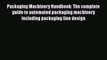 PDF Download Packaging Machinery Handbook: The complete guide to automated packaging machinery