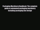 PDF Download Packaging Machinery Handbook: The complete guide to automated packaging machinery