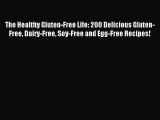 The Healthy Gluten-Free Life: 200 Delicious Gluten-Free Dairy-Free Soy-Free and Egg-Free Recipes!