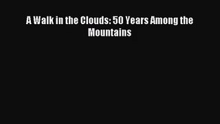 [PDF Download] A Walk in the Clouds: 50 Years Among the Mountains [PDF] Full Ebook