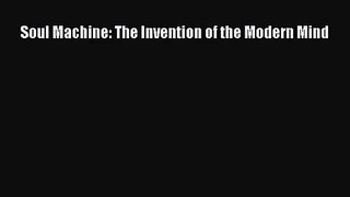 Soul Machine: The Invention of the Modern Mind [Read] Full Ebook