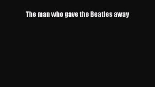 Read The man who gave the Beatles away Ebook Free