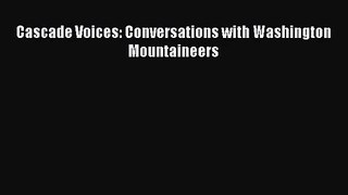 [PDF Download] Cascade Voices: Conversations with Washington Mountaineers [Download] Online