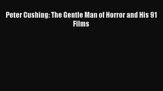 Download Peter Cushing: The Gentle Man of Horror and His 91 Films PDF Online