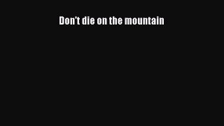 [PDF Download] Don't die on the mountain [Download] Online