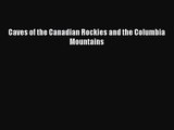 [PDF Download] Caves of the Canadian Rockies and the Columbia Mountains [Read] Full Ebook