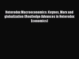[PDF Download] Heterodox Macroeconomics: Keynes Marx and globalization (Routledge Advances