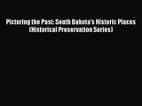 PDF Download Picturing the Past: South Dakota's Historic Places (Historical Preservation Series)