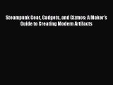 Steampunk Gear Gadgets and Gizmos: A Maker's Guide to Creating Modern Artifacts [Download]