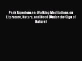 [PDF Download] Peak Experiences: Walking Meditations on Literature Nature and Need (Under the