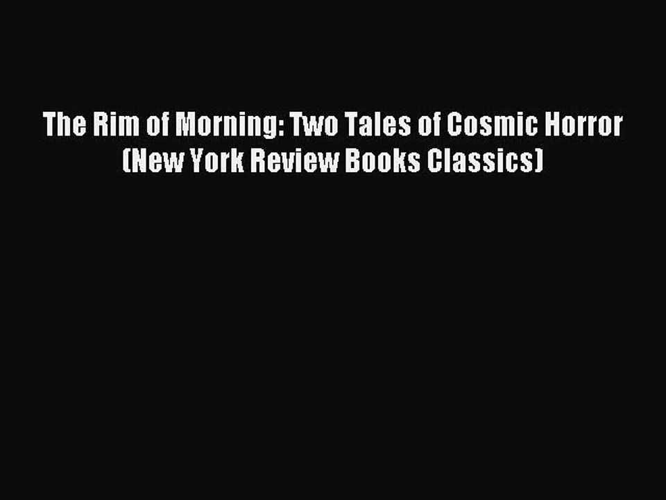 The Rim of Morning: Two Tales of Cosmic Horror (New York Review Books Classics) [Read] Full