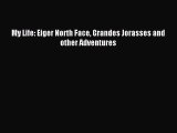 [PDF Download] My Life: Eiger North Face Grandes Jorasses and other Adventures [Read] Full