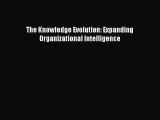 [PDF Download] The Knowledge Evolution: Expanding Organizational Intelligence [PDF] Full Ebook