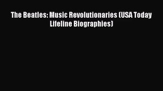 Download The Beatles: Music Revolutionaries (USA Today Lifeline Biographies) Ebook Free