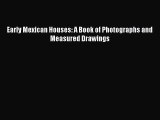 PDF Download Early Mexican Houses: A Book of Photographs and Measured Drawings Read Online