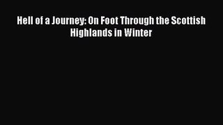 [PDF Download] Hell of a Journey: On Foot Through the Scottish Highlands in Winter [Download]