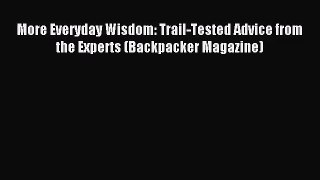 [PDF Download] More Everyday Wisdom: Trail-Tested Advice from the Experts (Backpacker Magazine)