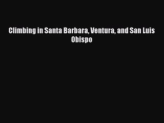 [PDF Download] Climbing in Santa Barbara Ventura and San Luis Obispo [PDF] Online