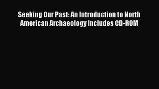 [PDF Download] Seeking Our Past: An Introduction to North American Archaeology Includes CD-ROM