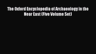 [PDF Download] The Oxford Encyclopedia of Archaeology in the Near East (Five Volume Set) [Download]