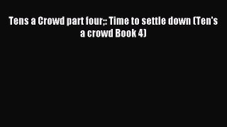 Read Tens a Crowd part four: Time to settle down (Ten's a crowd Book 4) Ebook Online