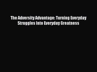 [PDF Download] The Adversity Advantage: Turning Everyday Struggles Into Everyday Greatness