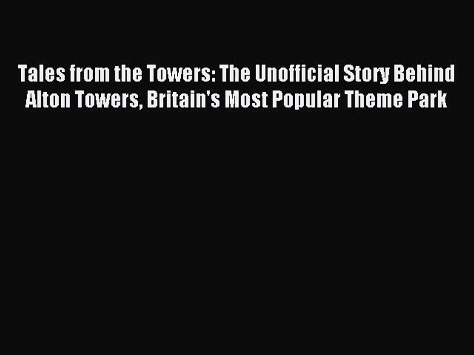 Read Tales from the Towers: The Unofficial Story Behind Alton Towers Britain's Most Popular