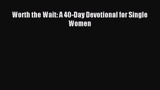 [PDF Download] Worth the Wait: A 40-Day Devotional for Single Women [Read] Online