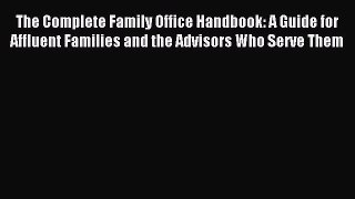 [PDF Download] The Complete Family Office Handbook: A Guide for Affluent Families and the Advisors