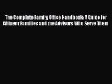 [PDF Download] The Complete Family Office Handbook: A Guide for Affluent Families and the Advisors