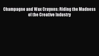 Read Champagne and Wax Crayons: Riding the Madness of the Creative Industry PDF Online