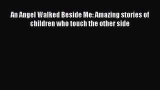 Read An Angel Walked Beside Me: Amazing stories of children who touch the other side Ebook