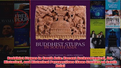Buddhist Stupas in South Asia Recent Archaeological ArtHistorical and Historical