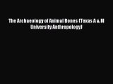 [PDF Download] The Archaeology of Animal Bones (Texas A & M University Anthropology) [PDF]