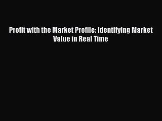[PDF Download] Profit with the Market Profile: Identifying Market Value in Real Time [PDF]