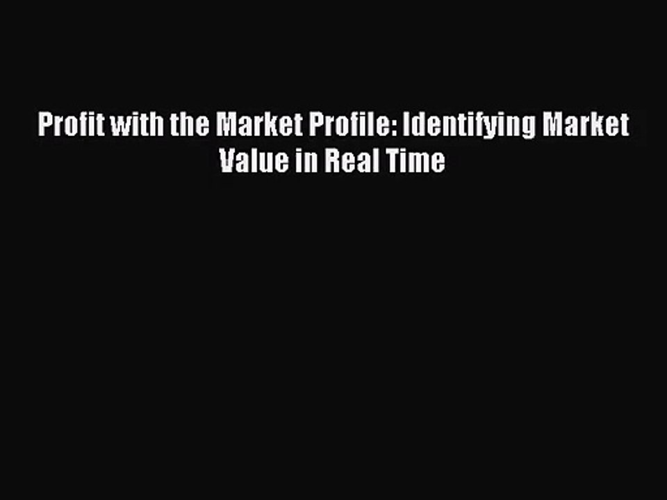 [PDF Download] Profit with the Market Profile: Identifying Market Value in Real Time [PDF]