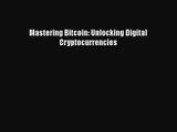 Mastering Bitcoin: Unlocking Digital Cryptocurrencies [PDF] Online