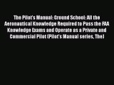 PDF Download The Pilot's Manual: Ground School: All the Aeronautical Knowledge Required to