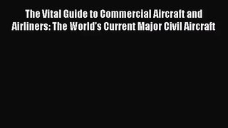 PDF Download The Vital Guide to Commercial Aircraft and Airliners: The World's Current Major