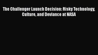PDF Download The Challenger Launch Decision: Risky Technology Culture and Deviance at NASA