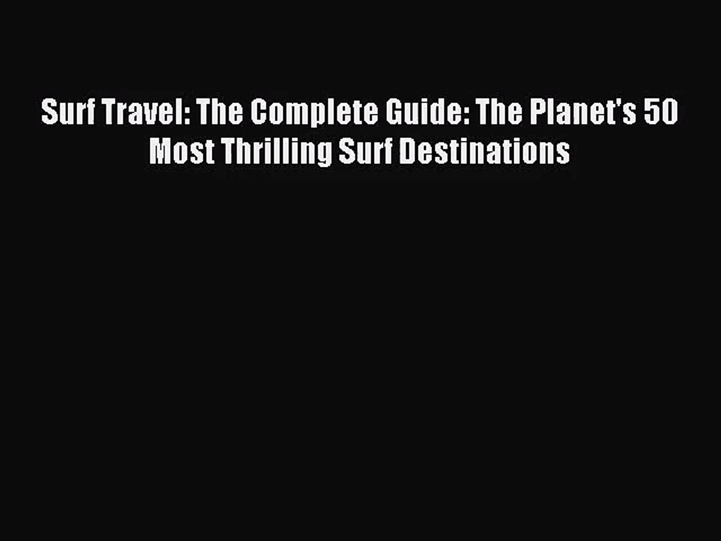 [PDF Download] Surf Travel: The Complete Guide: The Planet's 50 Most Thrilling Surf Destination