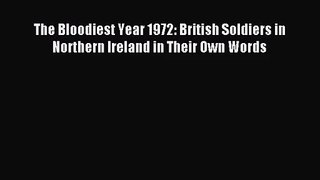 Download The Bloodiest Year 1972: British Soldiers in Northern Ireland in Their Own Words PDF