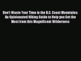 [PDF Download] Don't Waste Your Time in the B.C. Coast Mountains: An Opinionated Hiking Guide