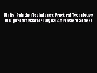 Digital Painting Techniques: Practical Techniques of Digital Art Masters (Digital Art Masters