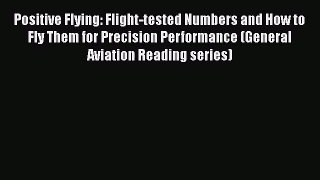 PDF Download Positive Flying: Flight-tested Numbers and How to Fly Them for Precision Performance