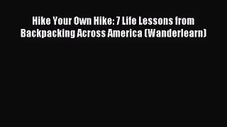 [PDF Download] Hike Your Own Hike: 7 Life Lessons from Backpacking Across America (Wanderlearn)