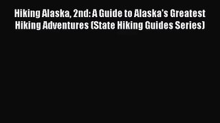 [PDF Download] Hiking Alaska 2nd: A Guide to Alaska's Greatest Hiking Adventures (State Hiking